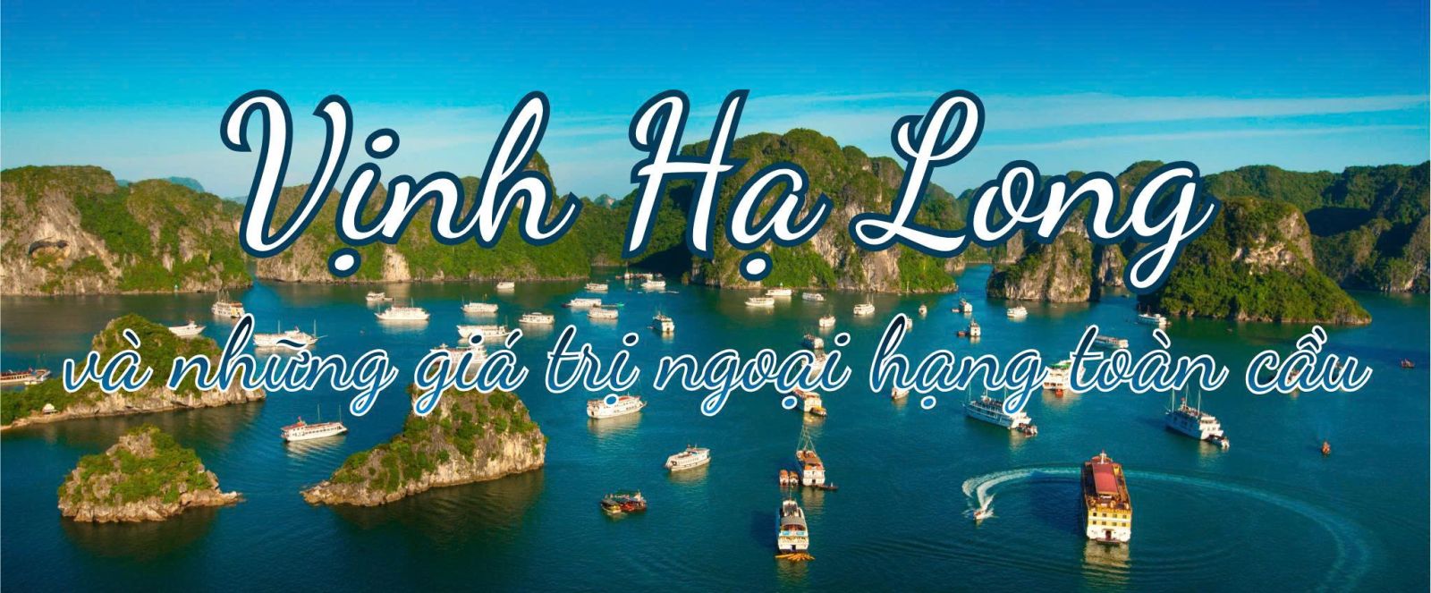 Vịnh Hạ Long và những giá trị ngoại hạng toàn cầu